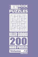 The Mini Book of Logic Puzzles - Killer Sudoku 200 Hard (Volume 12)