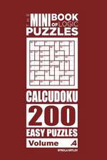 The Mini Book of Logic Puzzles - Calcudoku 200 Easy (Volume 4)