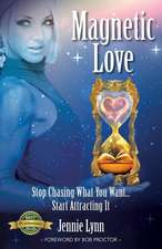 Magnetic Love: Stop Chasing What You Want... Start Attracting It