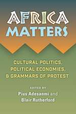 Africa Matters: Cultural Politics, Political Economies, and Grammars of Protest