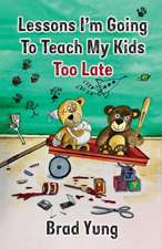 Lessons I'm Going To Teach My Kids Too Late