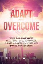 Adapt and Overcome: What Business Owners Need to Do to Keep Employees, Clients and Infrastructure Safe During a Time of Crisis