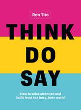 Think. Do. Say.: How to Seize Attention and Build Trust in a Busy, Busy World