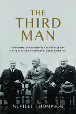 The Third Man: Churchill, Roosevelt, MacKenzie King, and the Untold Friendships That Won WWII