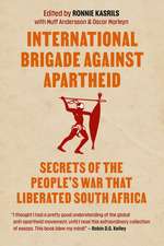 International Brigade Against Apartheid: Secrets of the People's War That Liberated South Africa