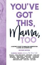 You've Got This, Mama, TOO: A Mother's Guide To Embracing Imperfection & Living An Authentic Life