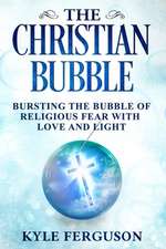 The Christian Bubble: Bursting the Bubble of Religious Fear with Love and Light