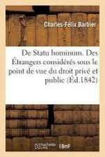 de Statu Hominum. Des Étrangers Considérés Sous Le Point de Vue Du Droit Privé Et Du Droit Public