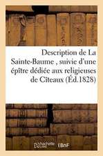 Description de la Sainte-Baume, Suivie d'Une Épître Dédiée Aux Religieuses de l'Étroite Observance