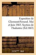 Exposition de Clermont-Ferrand. Mai Et Juin 1863. Section de l'Industrie. Catalogue Officiel