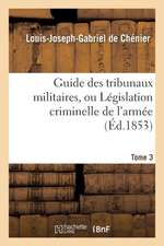 Guide Des Tribunaux Militaires, Ou Législation Criminelle de l'Armée Tome 3