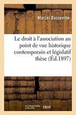 Le Droit À l'Association Au Point de Vue Historique Contemporain Et Législatif: Thèse