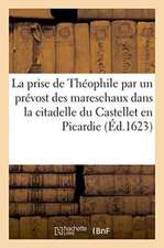 La Prise de Théophile Par Un Prévost Des Mareschaux Dans La Citadelle Du Castellet En Picardie