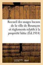 Recueil Des Usages Locaux de la Ville de Besançon Et Des Règlements Relatifs À La Propriété Bâtie