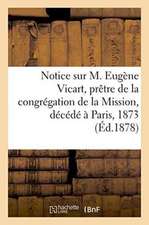 Notice Sur M. Eugène Vicart, Prêtre de la Congrégation de la Mission, Décédé À Paris, 1873