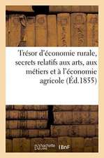 Trésor d'Économie Rurale, Ou Recueil de Secrets Relatifs Aux Arts, Métiers Et À l'Économie Agricole