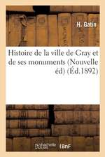 Histoire de la Ville de Gray Et de Ses Monuments Nouvelle Édition, Revue Et Continuée