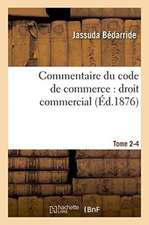 Commentaire Du Code de Commerce: Droit Commercial. Tome 2-4