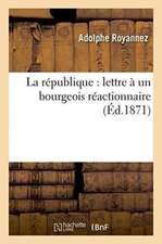 La République: Lettre À Un Bourgeois Réactionnaire