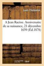 A Jean Racine. Anniversaire de Sa Naissance, 21 Décembre 1639.