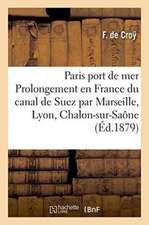 Paris Port de Mer, Ou Prolongement En France Du Canal de Suez Par Marseille, Lyon, Chalon-Sur-Saône