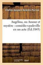 Angélina, Ou Amour Et Mystère: Comédie-Vaudeville En Un Acte, d'Après La Pièce Originale de Pain