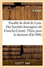 Faculté de Droit de Lyon. Des Sociétés Fromagères de Franche-Comté. Thèse Pour Le Doctorat