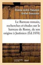 Le Barreau Romain, Recherches Et Études Sur Le Barreau de Rome, Depuis Son Origine