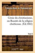 Génie Du Christianisme, Ou Beautés de la Religion Chrétienne. Tome 5