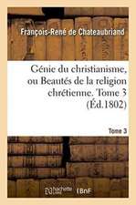 Génie Du Christianisme, Ou Beautés de la Religion Chrétienne. Tome 3