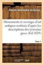 Monuments Et Ouvrages d'Art Antiques Restitués d'Après Les Descriptions Des Écrivains Grecs Tome 1