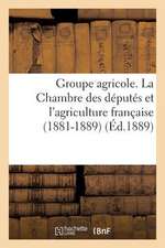 Groupe Agricole. La Chambre Des Deputes Et L'Agriculture Francaise (1881-1889). Discours