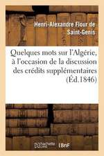 Quelques Mots Sur L'Algerie, A L'Occasion de La Discussion Des Credits Supplementaires Pour 1846