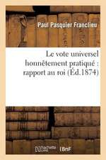 Le Vote Universel Honnetement Pratique: Rapport Au Roi