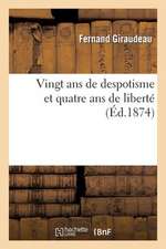 Vingt ANS de Despotisme Et Quatre ANS de Liberte