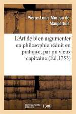 L'Art de Bien Argumenter En Philosophie Reduit En Pratique, Par Un Vieux Capitaine de Cavallerie