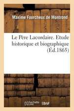 Le Pere Lacordaire. Etude Historique Et Biographique (Ed.1865)