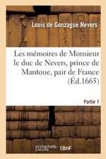 Les Mémoires de Monsieur Le Duc de Nevers, Prince de Mantoue, Pair de France. Partie 1