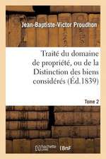 Traite Du Domaine de Propriete, Ou de La Distinction Des Biens Consideres. Tome 2