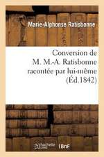 Conversion de M. M.-A. Ratisbonne Racontee Par Lui-Meme