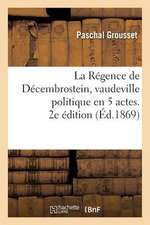 La Regence de Decembrostein, Vaudeville Politique En 5 Actes. 2e Edition