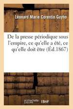 de La Presse Periodique Sous L'Empire, Ce Qu'elle a Ete, Ce Qu'elle Doit Etre