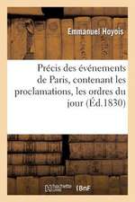 Precis Des Evenements de Paris, Contenant Les Proclamations, Les Ordres Du Jour, Les Traits