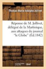 Reponse de M. Jollivet, Delegue de La Martinique, Aux Attaques Du Journal 'le Globe'