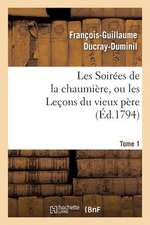 Les Soirees de La Chaumiere, Ou Les Lecons Du Vieux Pere. Tome 1