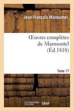 Oeuvres Completes de Marmontel. Tome 17 Metaphysique Et Morale