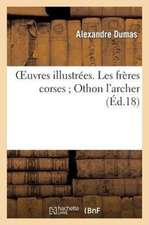 Oeuvres Illustrees. Les Freres Corses; Othon L'Archer