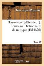 Oeuvres Completes de J. J. Rousseau. T. 13 Dictionnaire de Musique T2