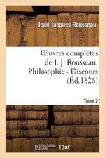 Oeuvres Completes de J. J. Rousseau. T. 2 Philosophie - Discours T2