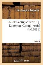 Oeuvres Completes de J. J. Rousseau. T. 6 Contrat Social